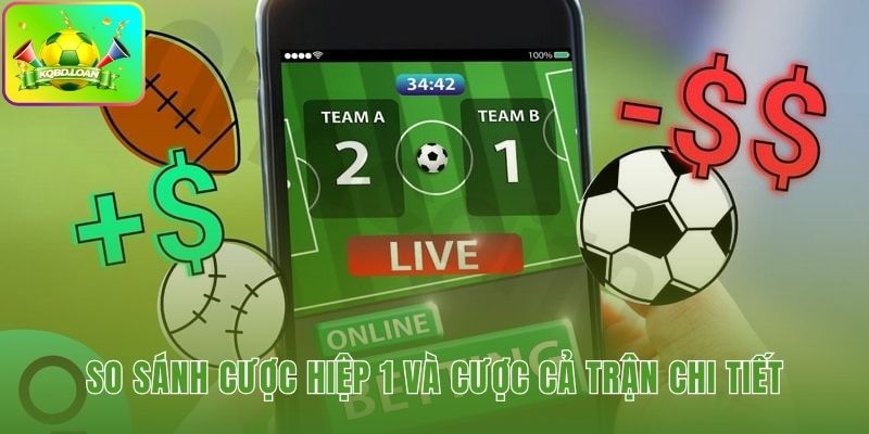 Điểm khác biệt giữa cược hiệp một và cược cả trận