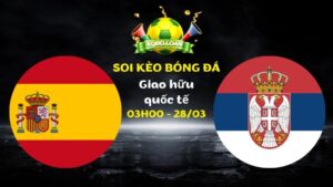 Nhận định Tây Ban Nha vs Serbia | Giao hữu quốc tế - 28/03/2026