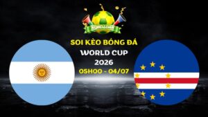 Nhận định Argentina vs Cape Verde | 05h00 ngày 04/07 - World Cup 2026