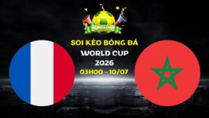 Nhận Định Pháp Vs Ma Rốc | 03h00 Ngày 10/07 - World Cup 2026
