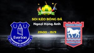Nhận Định Everton vs Ipswich | 21h00 Ngày 19/09 - Ngoại Hạng Anh
