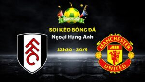 Nhận Định Fulham vs Man United | 22h30 Ngày 20/09 - Ngoại Hạng Anh
