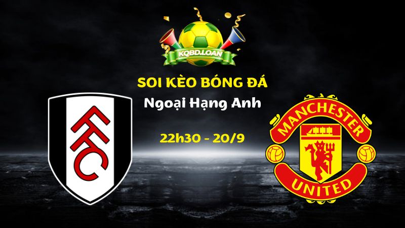 Nhận Định Fulham vs Man United | 22h30 Ngày 20/09 - Ngoại Hạng Anh