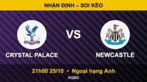 Nhận định Crystal Palace vs Newcastle, 21h00 ngày 25/10 – Ngoại hạng Anh