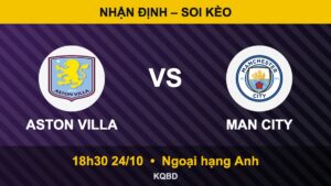 Nhận định Aston Villa vs Man City, 18h30 ngày 24/10 – Ngoại hạng Anh
