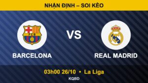 Nhận định Barca vs Real Madrid, 03h00 ngày 26/10 – La Liga