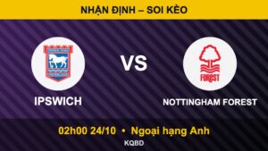 Nhận định Ipswich vs Nottingham Forest, 02h00 ngày 24/10 – Ngoại hạng Anh